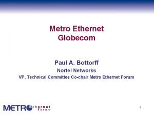 Metro Ethernet Globecom Paul A Bottorff Nortel Networks