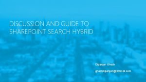 DISCUSSION AND GUIDE TO SHAREPOINT SEARCH HYBRID Dipanjan