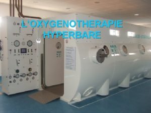 LOXYGENOTHERAPIE HYPERBARE Pourquoi une information sur loxygnothrapie hyperbareOHB