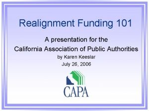 Realignment Funding 101 A presentation for the California