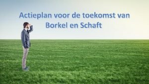 Actieplan voor de toekomst van Borkel en Schaft