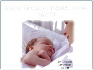 ASSISTNCIA AO TRABALHO DE PARTO Dayse Amarilio Enf