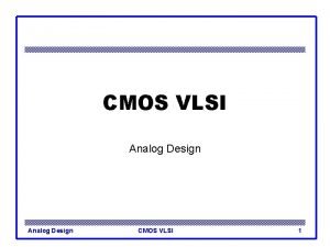 CMOS VLSI Analog Design CMOS VLSI 1 Outline