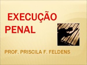 EXECUO PENAL PROF PRISCILA F FELDENS PRINCPIO DA