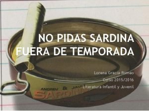 No pidas sardinas fuera de temporada
