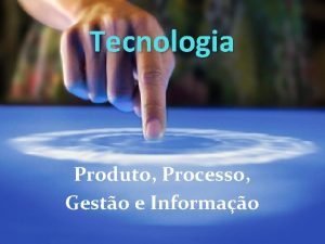 Tecnologia Produto Processo Gesto e Informao Sumrio Introduo