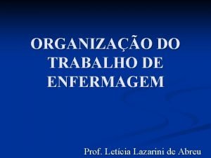 ORGANIZAO DO TRABALHO DE ENFERMAGEM Prof Letcia Lazarini