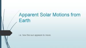 Apparent Solar Motions from Earth i e how