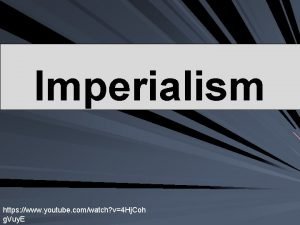 Imperialism https www youtube comwatch v4 Hj Coh