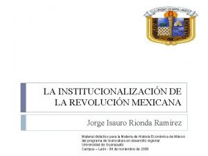 LA INSTITUCIONALIZACIN DE LA REVOLUCIN MEXICANA Jorge Isauro