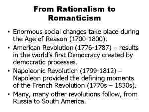 From Rationalism to Romanticism Enormous social changes take