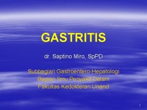 GASTRITIS dr Saptino Miro Sp PD Subbagian GastroenteroHepatologi