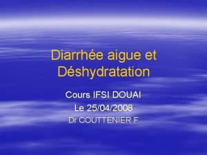 Diarrhe aigue et Dshydratation Cours IFSI DOUAI Le