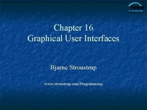 Chapter 16 Graphical User Interfaces Bjarne Stroustrup www