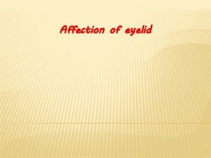 Affection of eyelid AFFECTIONS OF EYELID 1 2