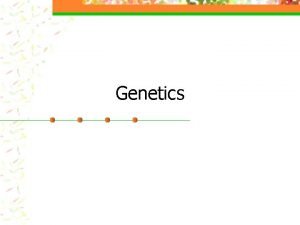 Genetics Genetics and Mendel Mendel b 1822 in