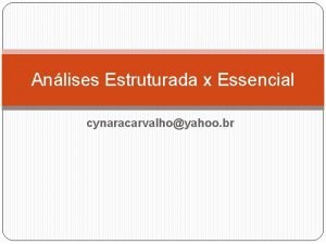 Anlises Estruturada x Essencial cynaracarvalhoyahoo br Tcnica da