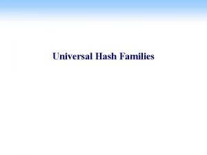 Universal Hash Families Universal hash families Family of