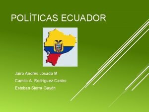 POLTICAS ECUADOR Jairo Andrs Losada M Camilo A