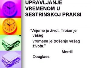 UPRAVLJANJE VREMENOM U SESTRINSKOJ PRAKSI Vrijeme je ivot