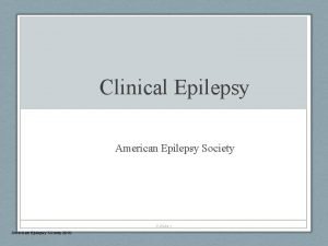 Clinical Epilepsy American Epilepsy Society CSlide 1 American