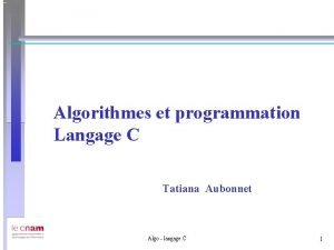 Algorithmes et programmation Langage C Tatiana Aubonnet Algo