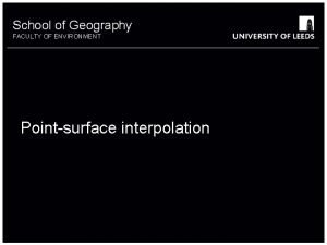School of Geography FACULTY OF ENVIRONMENT Pointsurface interpolation