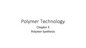 Polymer Technology Chapter 3 Polymer Synthesis Polymer Synthesis