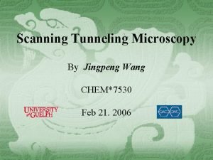 Scanning Tunneling Microscopy By Jingpeng Wang CHEM7530 Feb