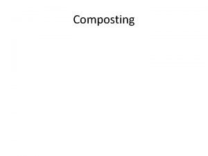 Composting Why compost Why compost Improves soil mild