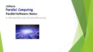 COP 6616 Parallel Computing Parallel Software Basics Mohamed