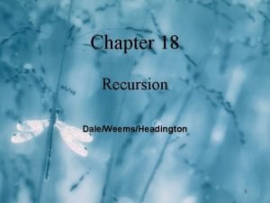 Chapter 18 Recursion DaleWeemsHeadington 1 Chapter 18 Topics