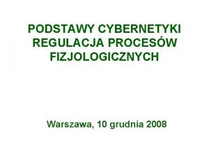 PODSTAWY CYBERNETYKI REGULACJA PROCESW FIZJOLOGICZNYCH Warszawa 10 grudnia