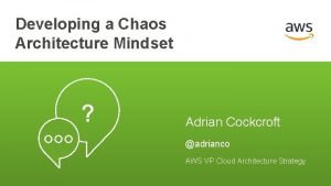 Developing a Chaos Architecture Mindset Adrian Cockcroft adrianco