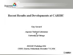Recent Results and Developments at CARIBU Guy Savard