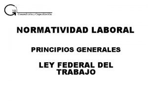 NORMATIVIDAD LABORAL PRINCIPIOS GENERALES LEY FEDERAL DEL TRABAJO