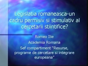 Legislatia romaneascaun cadru permisiv si stimulativ al cercetarii