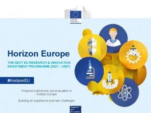 Horizon Europe THE NEXT EU RESEARCH INNOVATION INVESTMENT