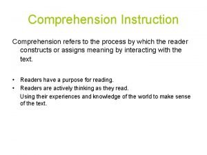 Comprehension Instruction Comprehension refers to the process by