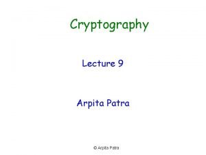 Cryptography Lecture 9 Arpita Patra Arpita Patra Recall