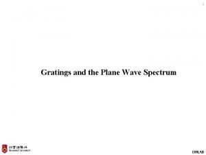 1 Gratings and the Plane Wave Spectrum EMLAB