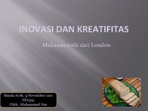 INOVASI DAN KREATIFITAS Makanan unik dari London Banda