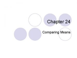Chapter 24 Comparing Means Comparing Two Means l