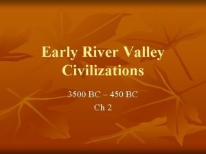 Early River Valley Civilizations 3500 BC 450 BC