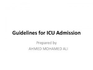 Guidelines for ICU Admission Prepared by AHMED MOHAMED