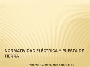 NORMATIVIDAD ELCTRICA Y PUESTA DE TIERRA Ponente Gustavo