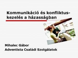 Kommunikci s konfliktuskezels a hzassgban Mihalec Gbor Adventista