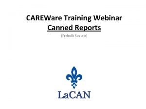 CAREWare Training Webinar Canned Reports Prebuilt Reports Canned