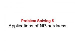 Problem Solving 5 Applications of NPhardness Knapsack Knapsack