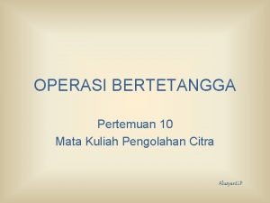 OPERASI BERTETANGGA Pertemuan 10 Mata Kuliah Pengolahan Citra